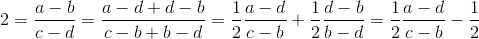 2=\frac{a-b}{c-d}=\frac{a-d+d-b}{c-b+b-d}=\frac{1}{2}\frac{a-d}{c-b}+\frac{1}{2}\frac{d-b}{b-d}=\frac{1}{2}\frac{a-d}{c-b}-\frac{1}{2}