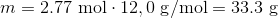m=\mathrm{2.77\ mol\cdot 12,0\ g/mol}=\mathrm{33.3\ g}