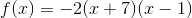 f(x)=-2(x+7)(x-1)