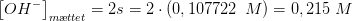 \left [ OH^- \right ]_{m\ae ttet}=2s=2\cdot (0,107722\: \; M)=0,215\; M
