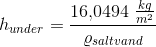 h_{under}=\frac{16{,}0494\; \frac{kg}{m^2}}{ \varrho _{saltvand}}