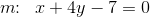 m\! \! :\; \; x+4y-7=0