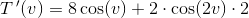 T{\, }'(v)=8\cos(v)+2\cdot \cos(2v)\cdot 2