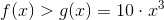 f(x) > g(x) = 10 \cdot x^3
