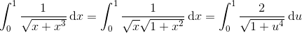 \int_{0}^{1}\frac{1}{\sqrt{x+x^{3}}}\, \textup{d}x=\int_{0}^{1}\frac{1}{\sqrt{x}\sqrt{1+x^{2}}}\, \textup{d}x=\int_{0}^{1}\frac{2}{\sqrt{1+u^{4}}}\, \textup{d}u
