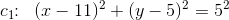 c_1\! \! :\; \; (x-11)^2+(y-5)^2=5^2