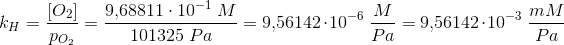 k_H=\frac{\left [O_2 \right ]}{ p_{O_2}}=\frac{9{,}68811\cdot 10^{-1}\; M}{101325\; Pa}=9{,}56142\cdot 10^{-6}\; \frac{M}{Pa}=9{,}56142\cdot 10^{-3}\; \frac{mM}{Pa}