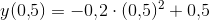y(0{,}5)=-0{,}2\cdot (0{,}5)^2+0{,}5
