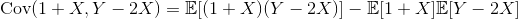 \textup{Cov}(1+X,Y-2X)=\mathbb{E}[(1+X)(Y-2X)]-\mathbb{E}[1+X]\mathbb{E}[Y-2X]