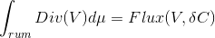 \int_{rum}^{ } Div(V)d\mu =Flux(V,\delta C)
