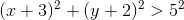 (x+3)^2+(y+2)^2>5^2