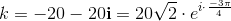 k=-20-20\textbf{i}=20\sqrt{2}\cdot e^{i\cdot \frac{-3\pi }{4}}