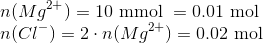 \\n(Mg^{2+})=10\text{ mmol } = 0.01\text{ mol } \\ n(Cl^{-}) = 2\cdot n(Mg^{2+}) = 0.02 \text{ mol }
