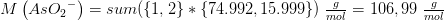 M\left ( As{O_2}^- \right )=sum(\{1,2\}*\{74.992,15.999\})\; \tfrac{g}{mol}=106,99\; \tfrac{g}{mol}