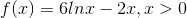 f(x)=6lnx-2x, x>0