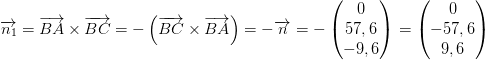 \overrightarrow{n_1}=\overrightarrow{BA}\times \overrightarrow{BC} =- \left (\overrightarrow{BC}\times\overrightarrow{BA} \right )=-\overrightarrow{n}=-\begin{pmatrix} 0\\57,6 \\ -9,6 \end{pmatrix}=\begin{pmatrix} 0\\-57,6 \\ 9,6 \end{pmatrix}