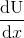\frac{\mathrm{dU} }{\mathrm{d} x}