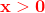 \mathbf{\color{Red} x>0}
