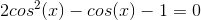 2cos^2(x)-cos(x)-1=0