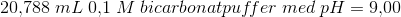 20{,}788\;mL\;0{,}1\;M\;bicarbonatpuf\!fer \;med \;pH=9{,}00