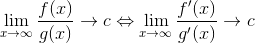 \lim_{x\to\infty}\frac{f(x)}{g(x)}\rightarrow c\Leftrightarrow \lim_{x\to\infty}\frac{f'(x)}{g'(x)}\rightarrow c