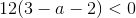 12(3-a-2)<0