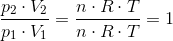 \frac{p_2\cdot V_2}{p_1\cdot V_1}=\frac{n\cdot R\cdot T}{n\cdot R\cdot T}=1