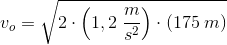 v_o=\sqrt{2\cdot \left (1,2\; \frac{m}{s^2} \right )\cdot \left ( 175\; m \right )}