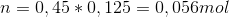 n = 0,45 *0,125 =0,056 mol