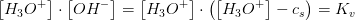 \left [ H_3O^+ \right ]\cdot \left [ OH^- \right ]=\left [ H_3O^+ \right ]\cdot \left (\left [ H_3O^+ \right]-c_s \right )=K_{v}