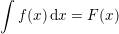 \small \int f(x)\, \mathrm{d}x=F(x)