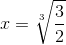 x=\sqrt[3]{\frac{3}{2}}