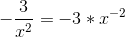 -\frac{3}{x^2 }=-3*x^{-2}
