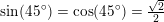 \small \sin(45^\circ)=\cos(45^\circ)=\tfrac{\sqrt{2}}{2}