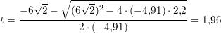 \small t=\frac{-6\sqrt{2}-\sqrt{(6\sqrt{2})^2-4\cdot (-4{,}91)\cdot 2{,}2}}{2\cdot (-4{,}91)}=1{,}96
