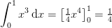 \int_{0}^{1}x^3\, \textup{d}x=\left [ \tfrac{1}{4}x^4 \right ]_{0}^{1}=\tfrac{1}{4}