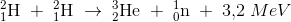 _{1}^{2}\textrm{H}\; +\; _{1}^{2}\textrm{H}\; \rightarrow\; _{2}^{3}\textrm{He}\; +\; _{0}^{1}\textrm{n}\; +\; 3{,}2\; MeV