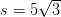 s=5\sqrt{3}