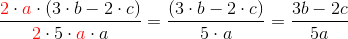 \frac{ {\color{Red} 2}\cdot {\color{Red} a}\cdot ( 3\cdot b- 2\cdot c)}{{\color{Red} 2}\cdot 5\cdot {\color{Red} a}\cdot a}=\frac{(3\cdot b- 2\cdot c)}{5\cdot a}=\frac{3b- 2c}{5a}