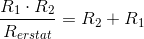\frac{R_1\cdot R_2}{R_{erstat}}=R_2+R_1