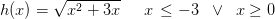 h(x)=\sqrt{x^2+3x}\; \; \; \; \; x\, \leq -3\; \; \vee \; \; x\geq 0