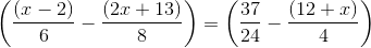 \left (\frac{(x-2)}{6}-\frac{(2x+13)}{8} \right )=\left (\frac{37}{24}-\frac{(12+x)}{4} \right )