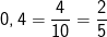 0,4=\frac{4}{10}=\frac{2}{5}