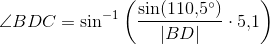 \angle BDC=\sin^{-1}\left (\frac{\sin(110{,}5^{\circ})}{|BD|}\cdot 5{,}1 \right )