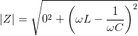 \left |Z \right |=\sqrt{0^2+\left (\omega L-\frac{1}{\omega C} \right )^2}