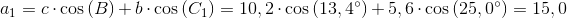 a_1=c\cdot \cos\left ( B \right )+b\cdot \cos\left ( C_1 \right )=10,2\cdot \cos\left ( 13,4^{\circ} \right )+5,6\cdot \cos\left ( 25,0^{\circ} \right )=15,0