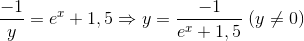 \frac{-1}{y}=e^{x}+1,5 \Rightarrow y=\frac{-1}{e^{x}+1,5}\;(y\neq 0)