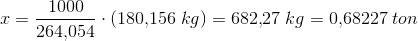 x=\frac{1000}{264{,}054}\cdot (180{,}156\; kg)=682{,}27\; kg=0{,}68227\; ton