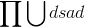 \prod \bigcup dsad