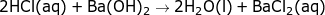 \small \mathrm{2HCl(aq)+Ba(OH)_{2}\rightarrow2H_{2}O(l)+BaCl_{2}(aq)}